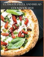 Ultimate Pizza and Bread Cookbook 2021