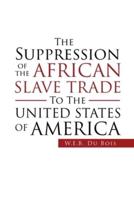 The Suppression of the African Slave Trade to the United States of America
