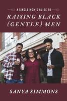 A Single Mom's Guide to Raising Black (Gentle)Men