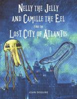 Nelly the Jelly and Camille the Eel Find the Lost City of Atlantis
