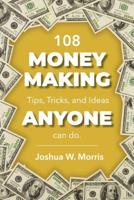 108 Money Making Tips, Tricks, and Ideas Anyone Can Do