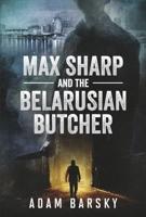 Max Sharp and the Belarusian Butcher