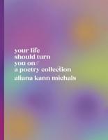 Your Life Should Turn You on // A Poetry Collection