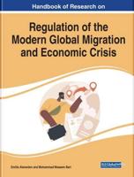 Handbook of Research on the Regulation of the Modern Global Migration and Economic Crisis