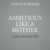 Ambitious Like a Mother Lib/E