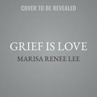 Grief Is Love Lib/E