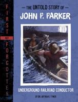 The Untold Story of John P. Parker