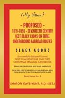 (My Version) Proposed- 1619-1850 - Seventeeth Century Best Black Cooks on Three Underground Railroad Routes: (Successfully Escaped Slaves)                           First Thanksgiving and First Christmas Emanuel Cookbook