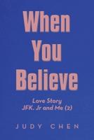 When You Believe: Love Story Jfk. Jr and Me (2)