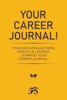 Your Career Journal!: Your Decisions/Actions, Results   & Lessons Learned!                                                                                        Your Career Journal!