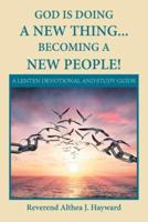 God Is Doing a New Thing... Becoming a New People!: A Lenten Devotional and Study Guide