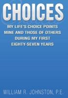 Choices: My Life's Choice Points  Mine and Those of Others During My First Eighty-Seven Years