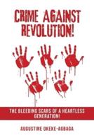 Crime Against Revolution!: The Bleeding Scars of a Heartless Generation!