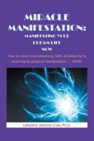 Miracle Manifestation: Manifesting Your  Dream Life Now: How to Move from Dreaming, Faith, & Believing to Receiving by Physical Manifestation . . . Now!