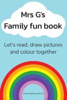 Mrs G's Family Fun Book: Let's Read Stories, Draw Pictures and Colour Together.