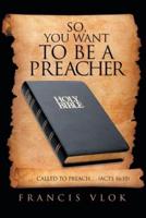 So, You Want to Be a Preacher: . . . Called to Preach. . . (Acts 16:10)