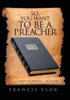 So, You Want to Be a Preacher: . . . Called to Preach. . . (Acts 16:10)