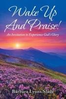 Wake up and Praise!: An Invitation to Experience God's Glory