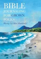 Bible Journaling  for Grown Folks: Having Life More Abundantly!