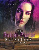 The Astral-Planar Rocketeer. Volume 3.