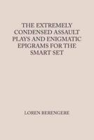 The Extremely Condensed Assault Plays and Enigmatic Epigrams for the Smart Set