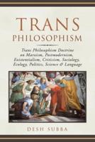 Trans Philosophism: Trans Philosophism Doctrine on Marxism, Postmodernism, Existentialism, Criticism, Sociology, Ecology, Politics, Science & Language