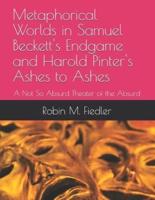 Metaphorical Worlds in Samuel Beckett's Endgame and Harold Pinter's Ashes to Ashes