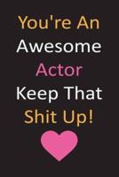 You're An Awesome Actor Keep That Shit Up!