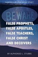 Beware Of False Prophets, False Apostles, False Teachers, False Christ, And Deceivers