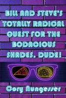 Bill and Steve's Totally Radical Quest for the Bodacious Shades, Dude!
