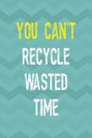 You Can't Recycle Wasted Time