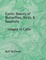 Exotic Beauty of Butterflies, Birds, & Seashells - Images in Color
