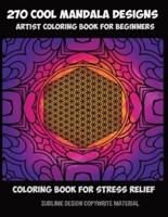 270 Cool Mandala Designs - Artists Coloring Book for Beginners - Coloring Book for Stress Relief