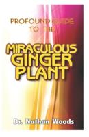 Profound Guide to the Miraculous Ginger Plant