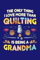 The Only Thing I Love More Than Quilting Is Being Grandma