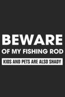 Beware of My Fishing Rod Kids and Pets Are Also Shady