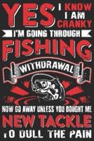 Yes I Know I Am Cranky I Am Going Through Fishing Withdrawal Now Go Away Unless You Bought Me New Tackle to Dull The