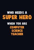 Who Need A SUPER HERO, When You Are Computer Science Teacher