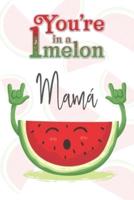 You're 1 in a Melon Mamá