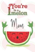 You're 1 in a Melon Mom