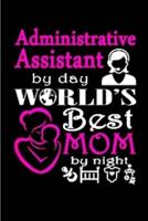 Administrative Assistant by Day World's Best Mom by Night