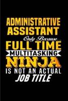 Administrative Assistant Only Because Full Time Multi Tasking Ninja Is Not an Actual Job Title