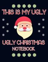 This Is My Ugly Ugly Christmas Notebook