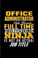 Office Administrator Only Because Full Time Multi Tasking Ninja Is Not an Actual Job Title