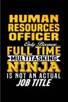 Human Resources Officer Only Because Full Time Multi Tasking Ninja Is Not an Actual Job Title