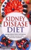 Kidney Disease Diet: Manage Kidney Failure and Improve your Kidney Function with a Renal Diet Cookbook