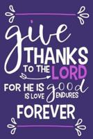 Give Thanks To The Lord For He Is Good Is Love Endures Forever