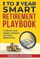 1 to 3 Year Smart Retirement Playbook "Retire Smart": A Secure and Happy Lifestyle for Early Retirement