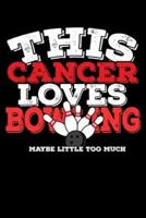 This Cancer Loves Bowling Maybe Little Too Much Notebook