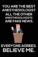 You Are The Best Anesthesiologist All The Other Anesthesiologists Are Fake News. Everyone Agrees. Believe Me.